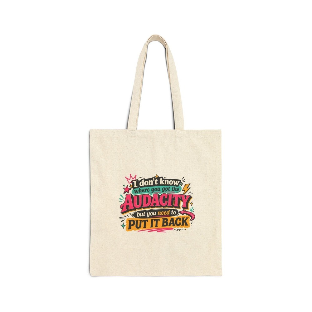 I Don't Know Where You Got the Audacity Funny Tote Bag